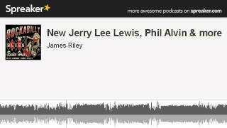 New Jerry Lee Lewis, Phil Alvin & more (part 3 of 4, made with Spreaker)