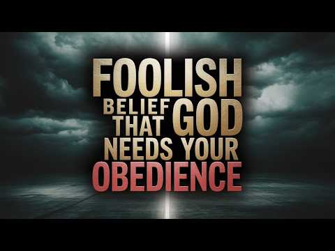 The Foolish Belief That God Needs Your Obedience