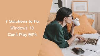 7 Solutions to Fix Windows 10 Can’t Play MP4