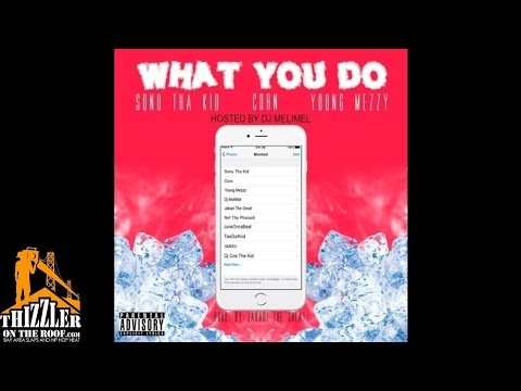 Sonu Tha Kid x Corn x Young Mezzy - What You Do [Prod. JabariTheGreat] [Thizzler.com]