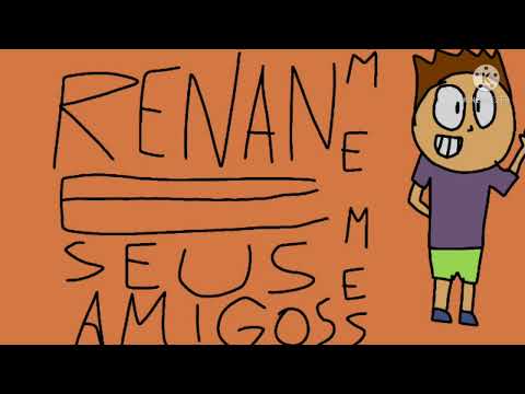 Mudei a abertura de Renan e seus amigos memes:|