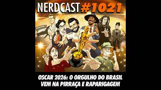 NerdCast 1021 - Oscar 2026: O Orgulho do Brasil Vem na Pirraça e Raparigagem