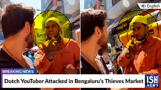 Dutch YouTuber Attacked in Bengaluru’s Thieves Market