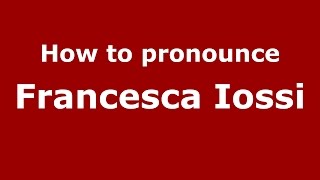 How to pronounce Francesca Iossi
