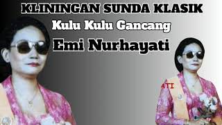 Download lagu Kliningan Sunda Klasik: Kulu Kulu Gancang - Emi Nurhayati mp3