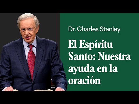 El Espíritu Santo: Nuestra ayuda en la oración – Dr. Charles Stanley