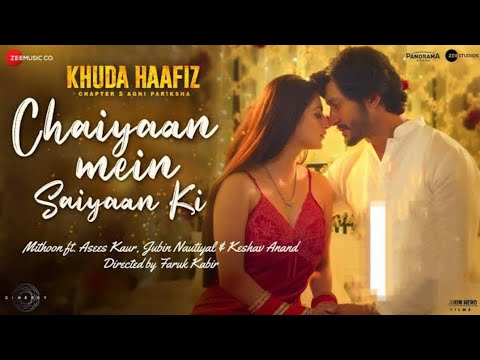 Chaiyaan Mein Saiyaan Ki - Full |Khuda Haafiz 2 | Vidyut J, Shivaleeka O | Mithoon, Asees K, Jubin N