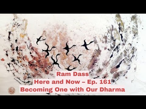 Ram Dass – Here and Now – Ep. 161 – Becoming One with Our Dharma
