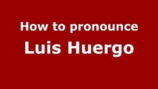 How to pronounce Luis Huergo