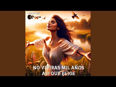 No vivirás mil años, así que elige