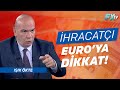 İhracatçı Euro'ya dikkat! | Dr. Artunç Kocabalkan - Işık Ökte