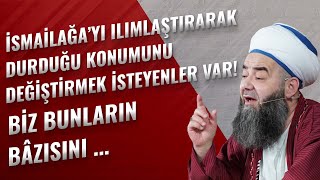 İsmailağa’yı Ilımlaştırarak Durduğu Konumunu Değiştirmek İsteyenler Var! Biz Bunların Bâzısını ...