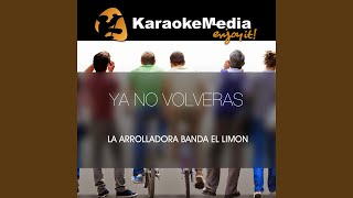Ya No Volveras (Karaoke Version) (In The Style Of La Arrolladora Banda El Limon)
