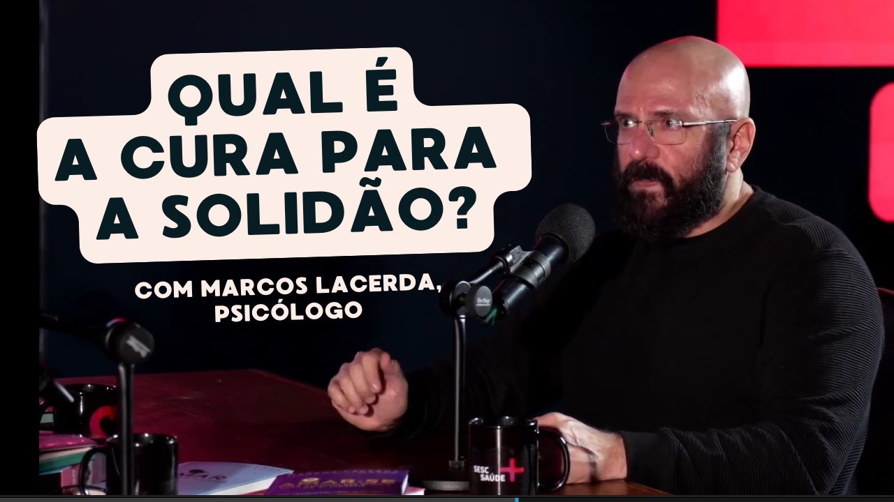 A CURA PARA A SOLIDÃO | Marcos Lacerda, psicólogo