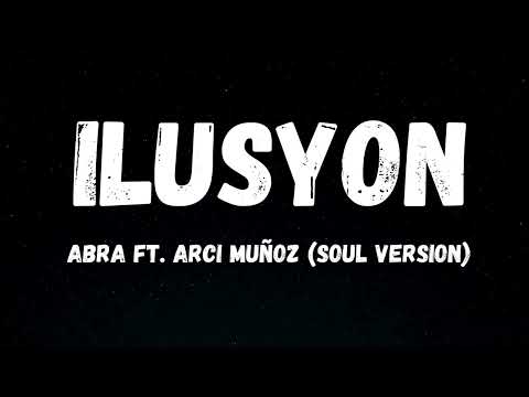 ILUSYON - Abra Ft. Arci Muñoz (Soul Version)