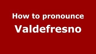 How to pronounce Valdefresno