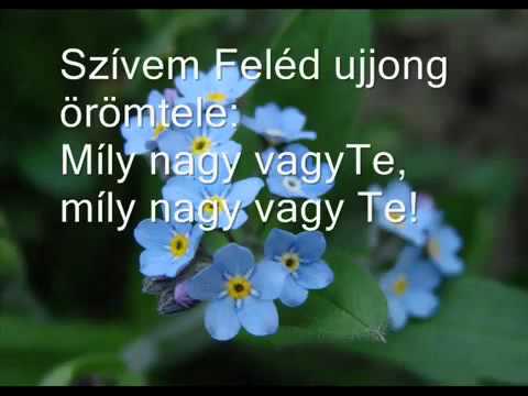 Nagy Istenem, ha nézem e Világot, Melyet teremtett szent ,,legyen'' szavad.