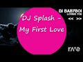 My First Loving Love Dj Splash Dj Babyboi RaveDj