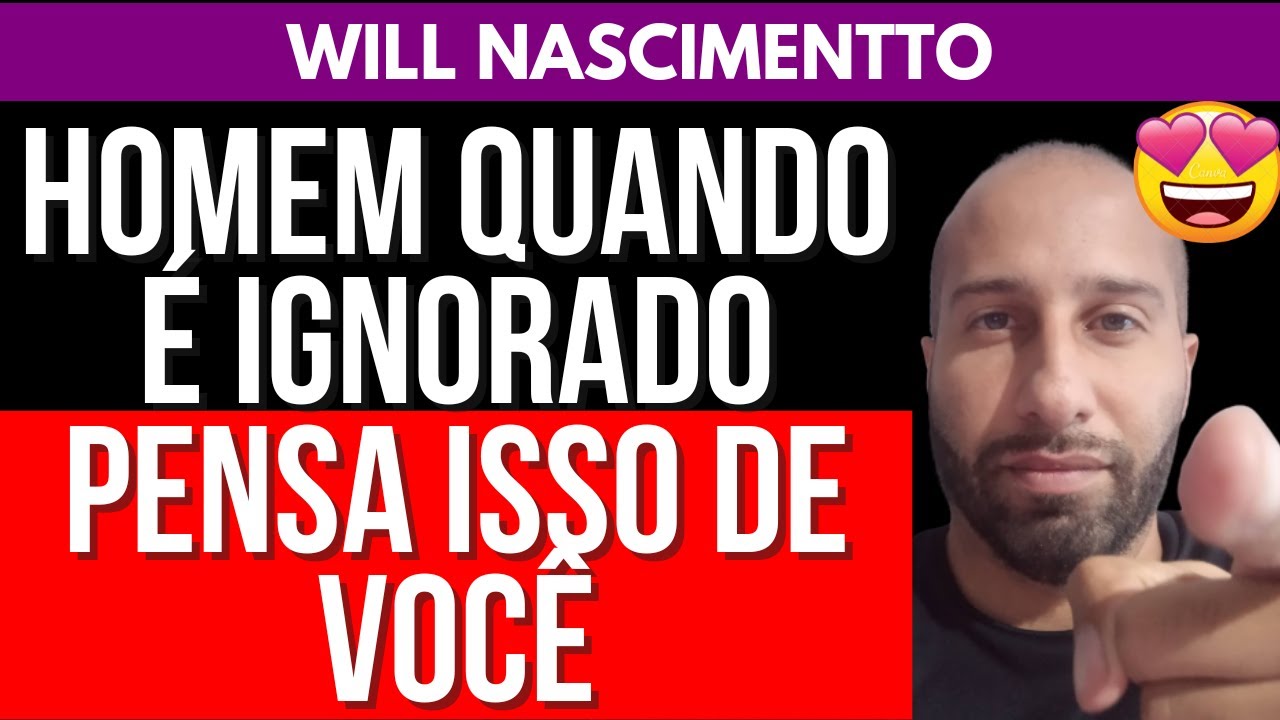 HOMEM QUANDO É IGNORADO PENSA ISSO DE VOCÊ | Will Nascimentto