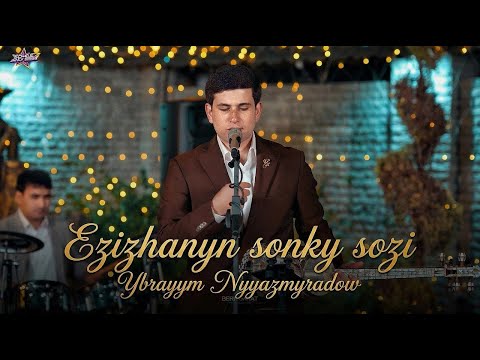 Ybrayym Nyyazmyradow-Ezizhanyn Sonky Sozi