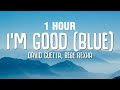 1 HOUR David Guetta Bebe Rexha I M Good Blue LYRICS I M Good Yeah I M Feelin Alright
