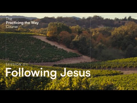 The Practicing the Way Course Session 01: Following Jesus