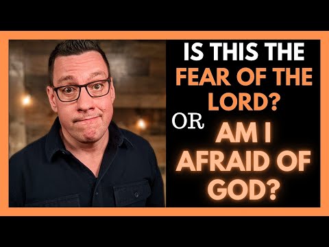 Is This the Fear of the Lord or Am I Afraid of God?