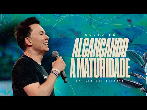 "Alcançando a maturidade", com Pr. Lucinho Barreto | Culto Fé 05/03/2024