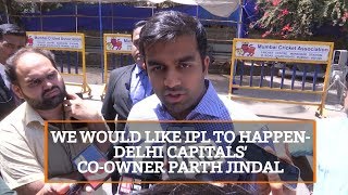 WE WOULD LIKE IPL TO HAPPEN- DELHI CAPITALS’ CO-OWNER PARTH JINDAL