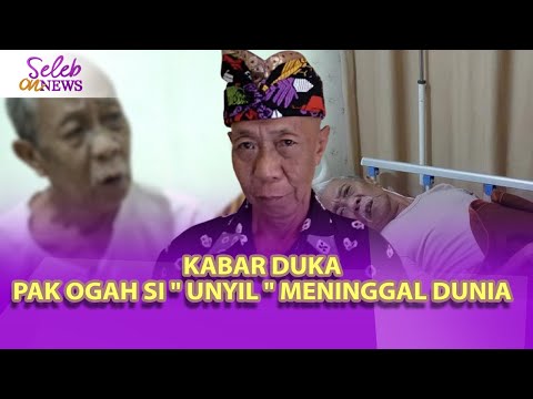 KABAR DUKA, PAK OGAH SI " UNYIL " MENINGGAL DUNIA - SELEB ON NEWS