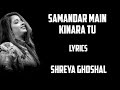 Samandar Main Kinara Tu Lyrics Shreya Ghoshal