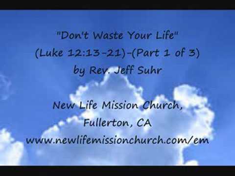 Don't Waste Your Life (Luke 12:13-21)-(Part 1 of 3)-Jeff Suhr