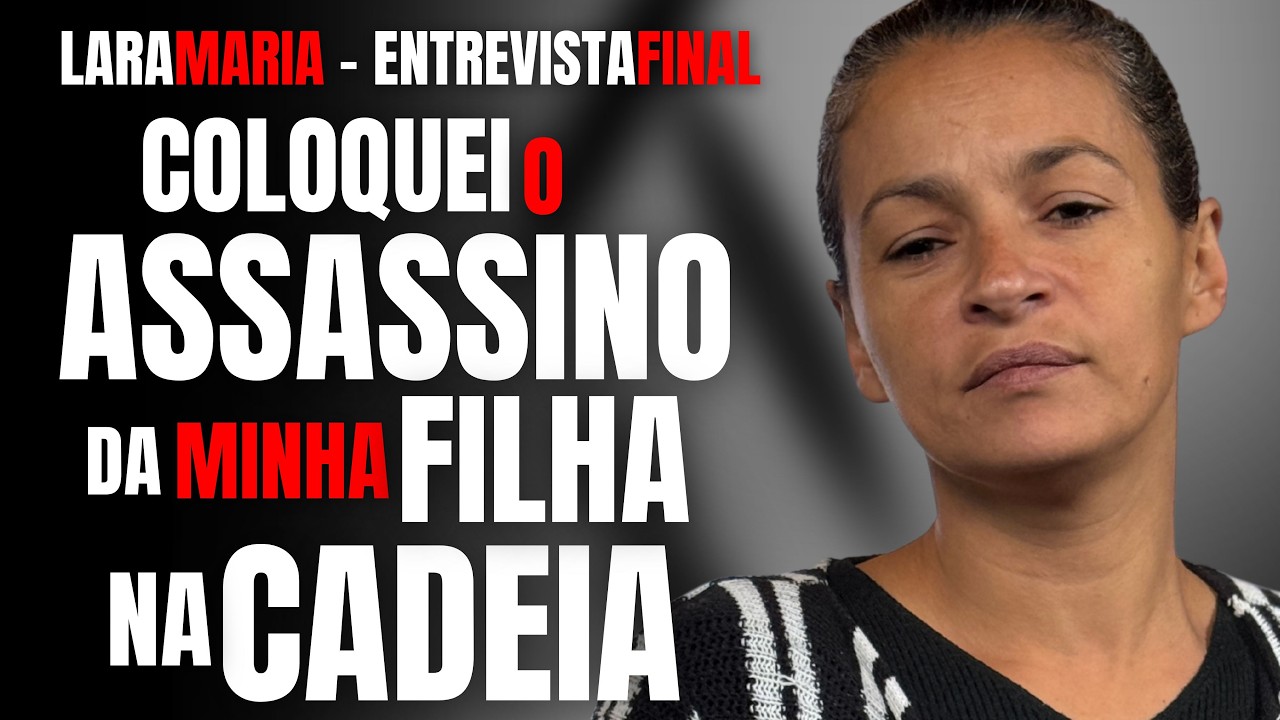 A MÃE QUE CAÇOU E COLOCOU O ASSASSINO DA FILHA NA CADEIA - LARA MARIA - ENTREVISTA FINAL