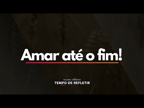 Tempo de Refletir 2484 - Amar até o fim