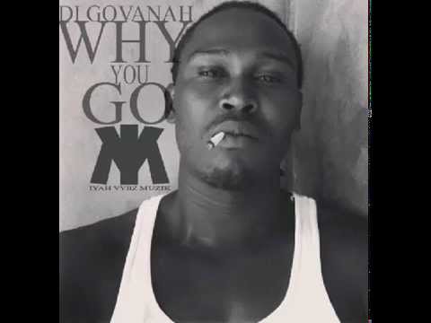 Di Govanah   Why You Go   Prod By Iyah Vybes Muzik 2014!!