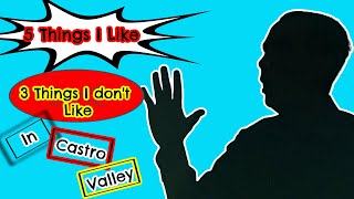 5 Things I like About Castro Valley & 3 Things I Don't Like