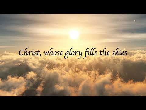 Christ, whose glory fills the skies