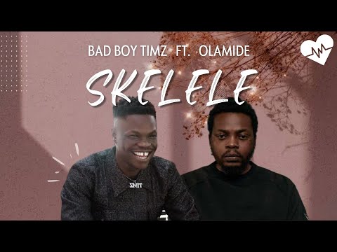 Bad Boy Timz - Skelele (Lyrics) ft. Olamide | Songish