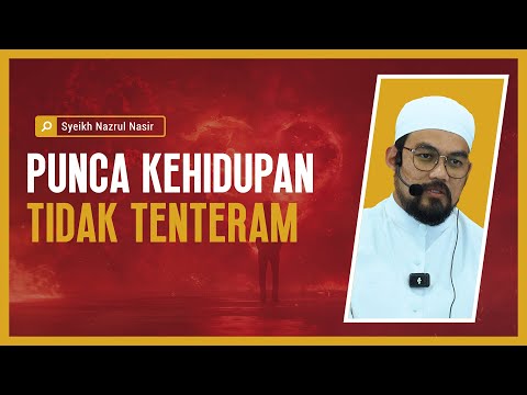 Punca Kehidupan Tidak Tenteram - Syeikh Nazrul Nasir.