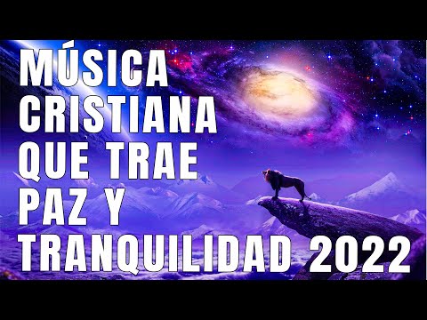 HERMOSAS CANCIONES CRISTIANAS DE ADORACION - MÚSICA CRISTIANA QUE TRAE PAZ Y TRANQUILIDAD 2022