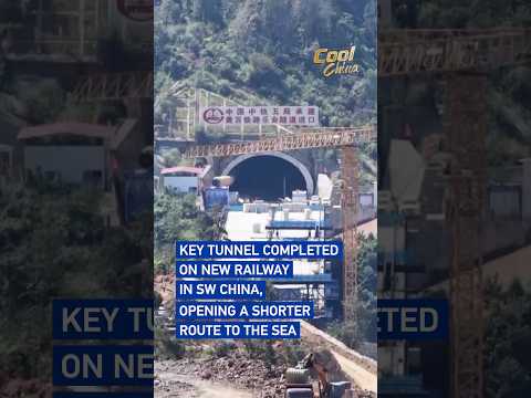 Key tunnel completed on new railway in SW China, opening a shorter route to the sea