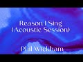 Phil Wickham - Reason I Sing (Acoustic Sessions) Lyric Video