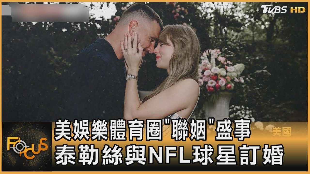 美娛樂體育圈「聯姻」盛事 泰勒絲與NFL球星訂婚