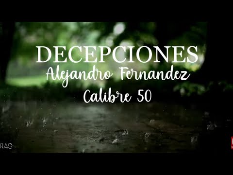 Decepciones - Alejandro Fernandez Ft, Calibre 50 (Letra/Lyrics)