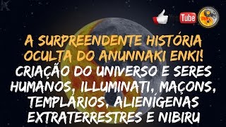 Imperdível história do Anunnaki Enki, Nibiru Planeta X, Criação do Universo e Humanos, Illuminati +