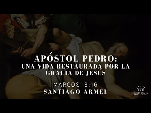 Apóstol Pedro: Una vida restaurada por la gracia de Jesús | Marcos 3:16 | Santiago Armel