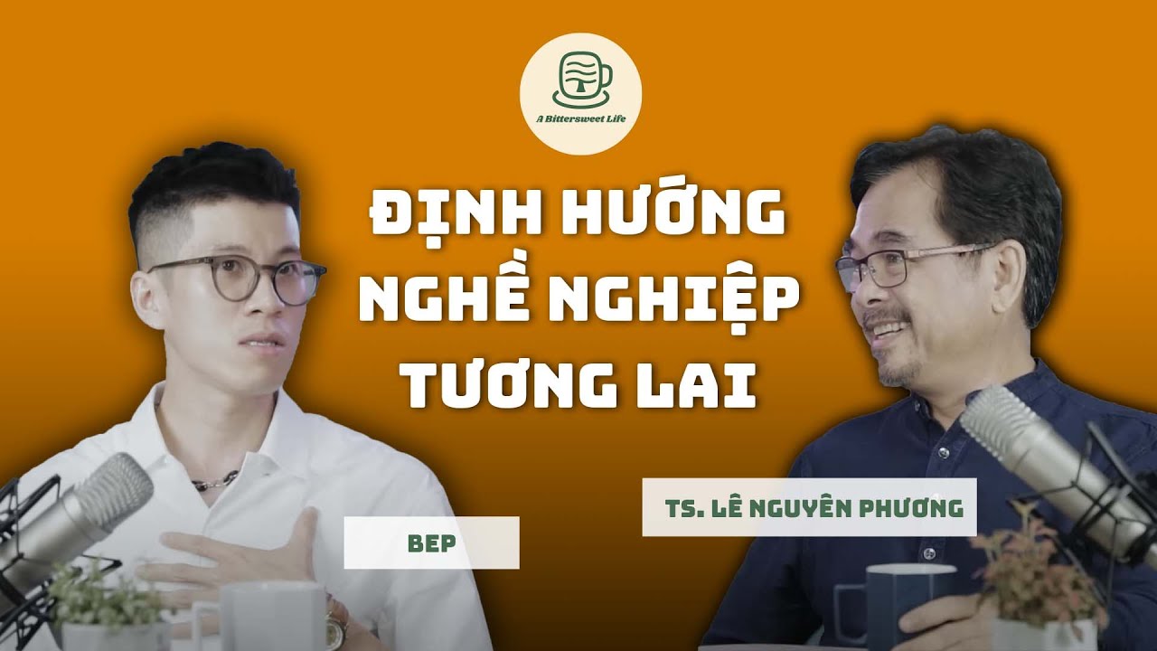 Định hướng ngành nghề tương lai | TS. Lê Nguyên Phương | A Bittersweet Life