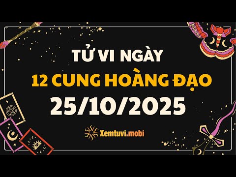 Tử vi 12 cung hoàng đạo thứ 7 ngày 25/10/2025