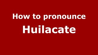 How to pronounce Huilacate