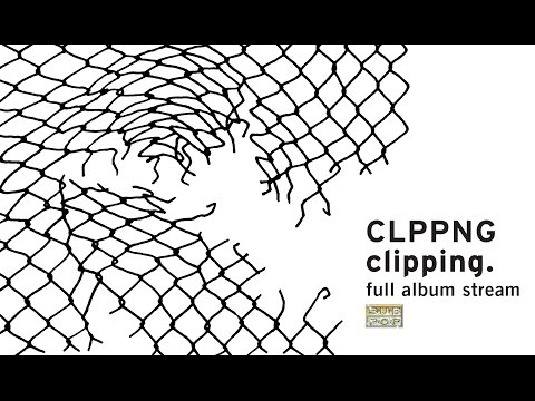 clipping. - CLPPNG [FULL ALBUM STREAM]